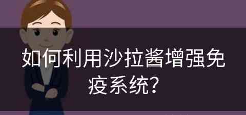 如何利用沙拉酱增强免疫系统？